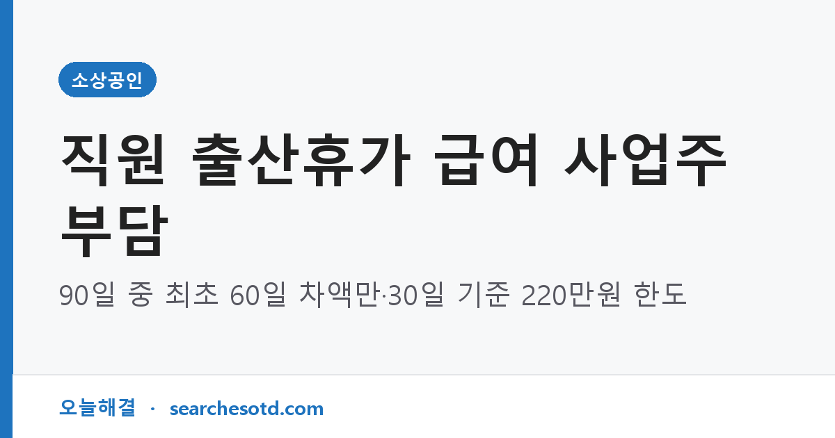 직원 출산휴가 급여 사업주 부담｜90일 중 최초 60일 차액만·30일 기준 220만원 한도